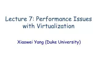 Lecture 7: Performance Issues with Virtualization