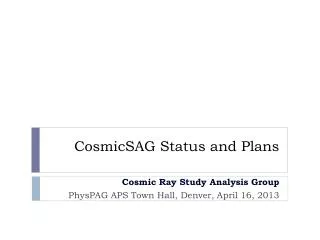 CosmicSAG Status and Plans