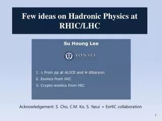 Su Houng Lee 1. L from pp at ALICE and H dibaryon 2. Exotics from HIC