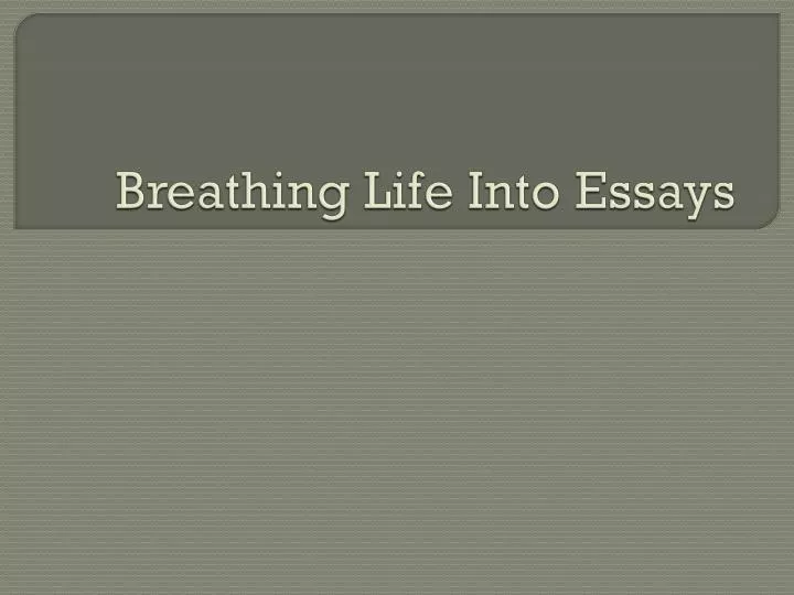 breathing life into essays