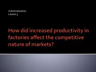 How did increased productivity in factories affect the competitive nature of markets?