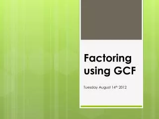 Factoring using GCF Tuesday August 14 th 2012