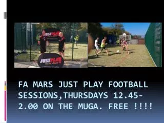 FA Mars JUST PLAY FOOTBALL SESSIONS,THURSDAYS 12.45-2.00 on the muga . Free !!!!