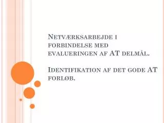 netv rksarbejde i forbindelse med evalueringen af at delm l identifikation af det gode at forl b