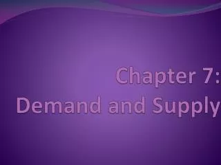 Chapter 7: Demand and Supply