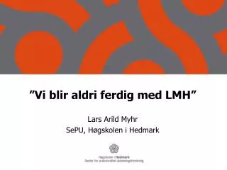 vi blir aldri ferdig med lmh