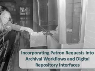 Incorporating Patron Requests into Archival Workflows and Digital Repository Interfaces
