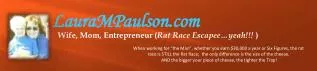 Wife, Mom, Entrepreneur ( Rat Race Escapee…yeah!!! )