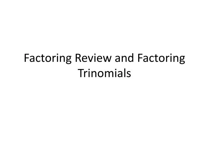 factoring review and factoring trinomials