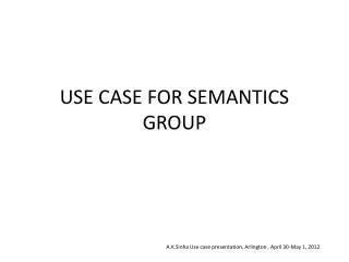 USE CASE FOR SEMANTICS GROUP