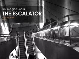 Re-imagine Social THE ESCALATOR Interaction Design Group 7