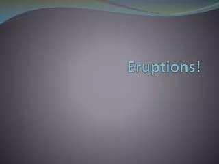 Eruptions!