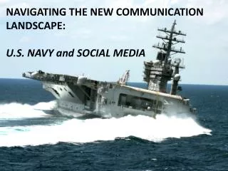 NAVIGATING THE NEW COMMUNICATION LANDSCAPE: U.S. NAVY and SOCIAL MEDIA