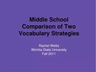 Middle School Comparison of Two Vocabulary Strategies Rachel Wetta Wichita State University