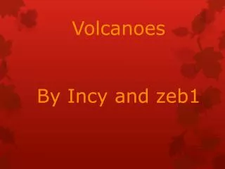 Volcanoes By Incy and zeb 1