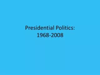 Presidential Politics: 1968-2008