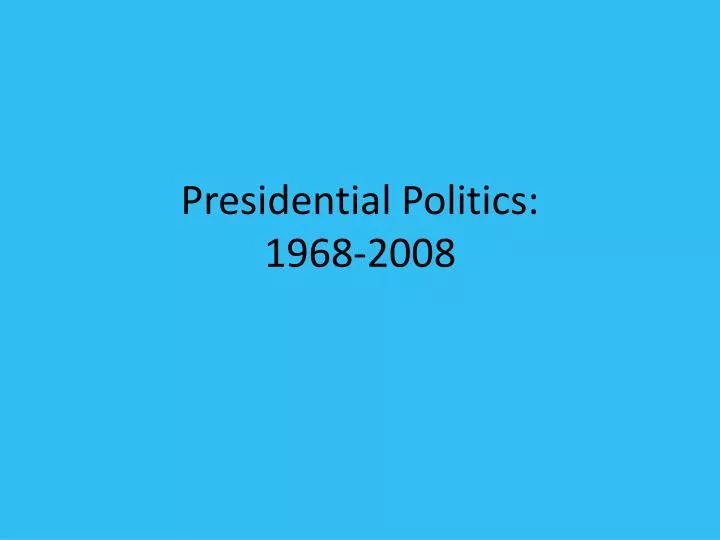 presidential politics 1968 2008