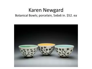 Karen Newgard Botanical Bowls; porcelain, 5x6x6 in. $52. ea