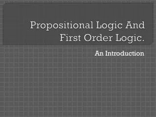 Propositional Logic And First Order Logic.
