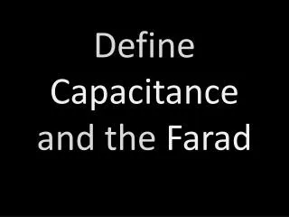 Define Capacitance and the Farad