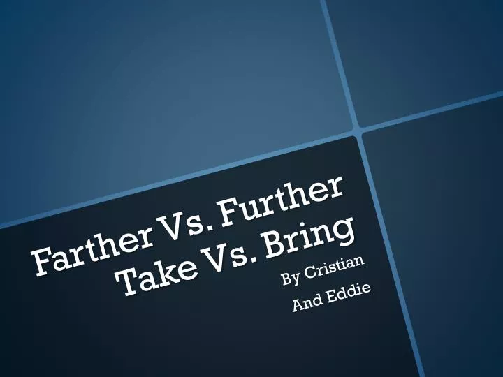 farther vs further take vs bring