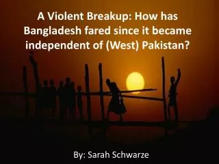 A Violent Breakup: How has Bangladesh fared since it became independent of (West) Pakistan?