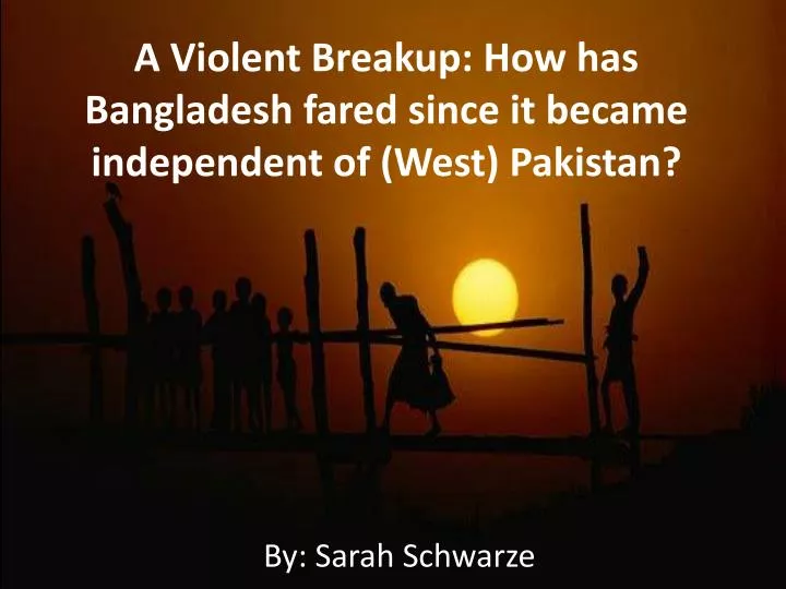 a violent breakup how has bangladesh fared since it became independent of west pakistan