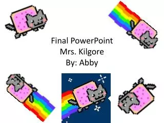 Final PowerPoint Mrs. Kilgore By: Abby