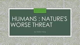 Humans : Nature's worse threat