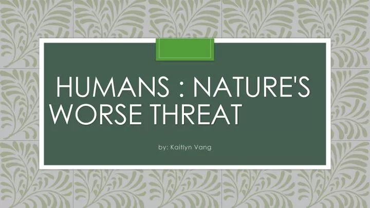 humans nature s worse threat