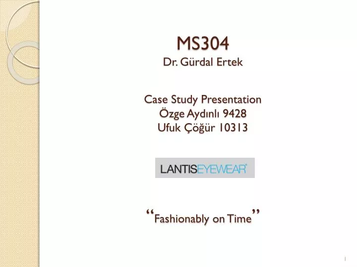 ms304 dr g rdal ertek case study presentation zge ayd nl 9428 ufuk r 10313 fashionably on time