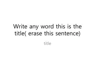 Write any word this is the title( erase this sentence)