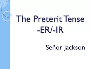 The Preterit Tense -ER/-IR