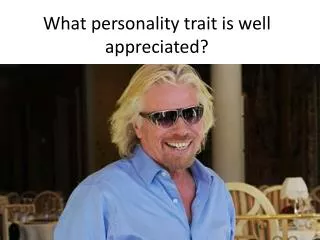 What personality trait is well appreciated?
