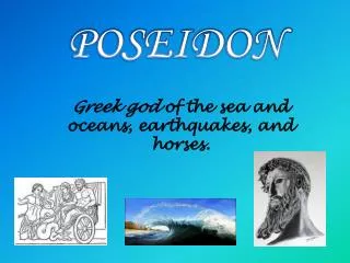 Greek god of the sea and oceans, earthquakes, and horses.