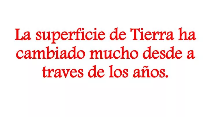 la superficie de tierra ha cambiado mucho desde a traves de los a os