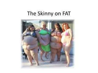 The Skinny on FAT