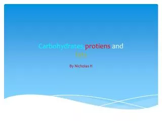 Carbohydrates, protiens and fats