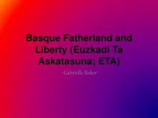 Basque Fatherland and Liberty ( Euzkadi Ta Askatasuna ; ETA)