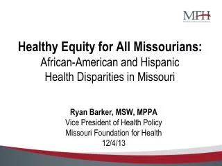 Ryan Barker, MSW, MPPA Vice President of Health Policy Missouri Foundation for Health 12/4/13