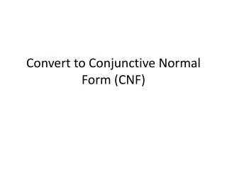 Convert to Conjunctive Normal Form (CNF)