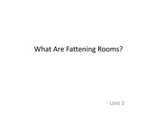 What Are Fattening Rooms?