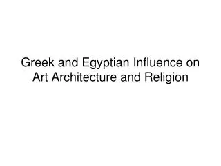 Greek and Egyptian Influence on Art Architecture and Religion
