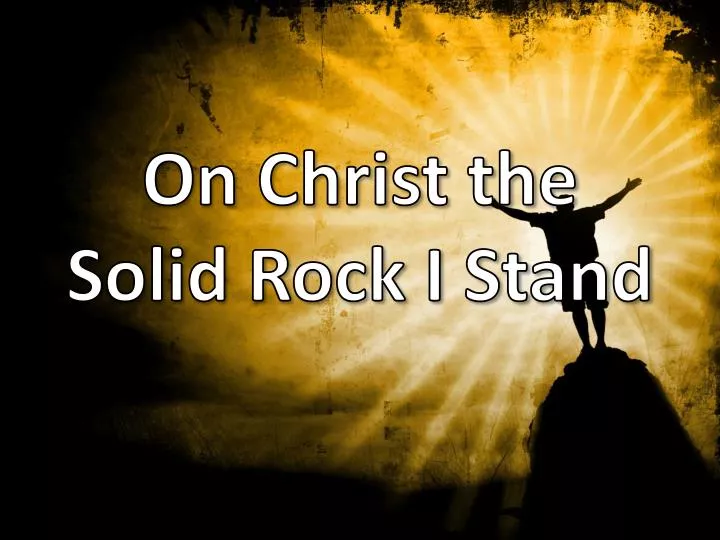 on christ the solid rock i stand