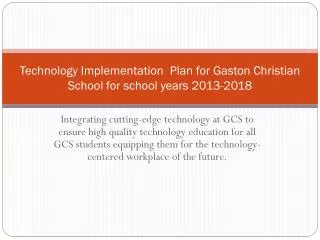 Technology Implementation Plan for Gaston Christian School for school years 2013-2018