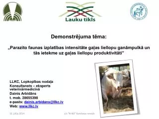 LLKC, Lopkopības nodaļa Konsultansts – eksperts veterinārmedicīnā Dainis Arbidāns t. mob. 28655398