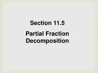 Section 11.5 Partial Fraction Decomposition
