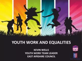 youth work and equalities Kevin Wells Youth work team leader east ayrshire council