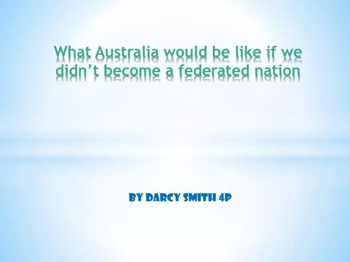 what australia would be like if we didn t become a federated nation