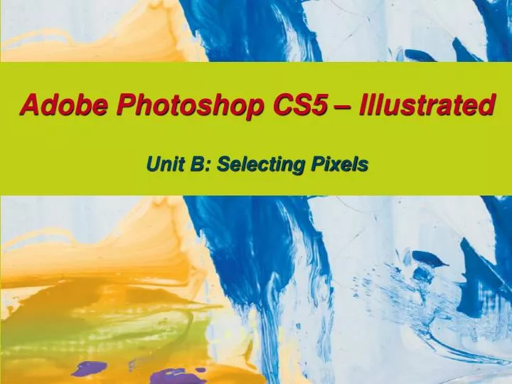 adobe photoshop cs5 illustrated unit b selecting pixels